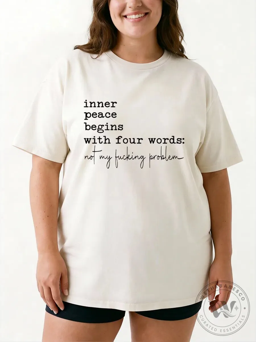 Inner Peace Begins With Four Words Not My Fucking Problem Funny T-Shirt